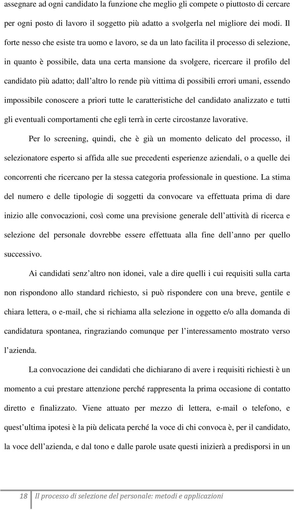 adatto; dall altro lo rende più vittima di possibili errori umani, essendo impossibile conoscere a priori tutte le caratteristiche del candidato analizzato e tutti gli eventuali comportamenti che