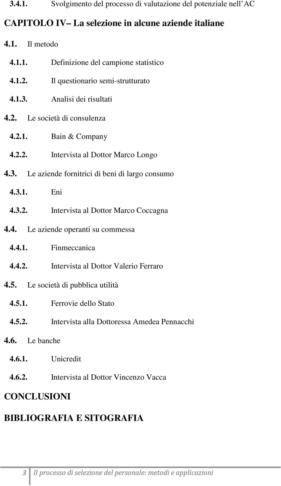 3.1. Eni 4.3.2. Intervista al Dottor Marco Coccagna 4.4. Le aziende operanti su commessa 4.4.1. Finmeccanica 4.4.2. Intervista al Dottor Valerio Ferraro 4.5. Le società di pubblica utilità 4.5.1. Ferrovie dello Stato 4.