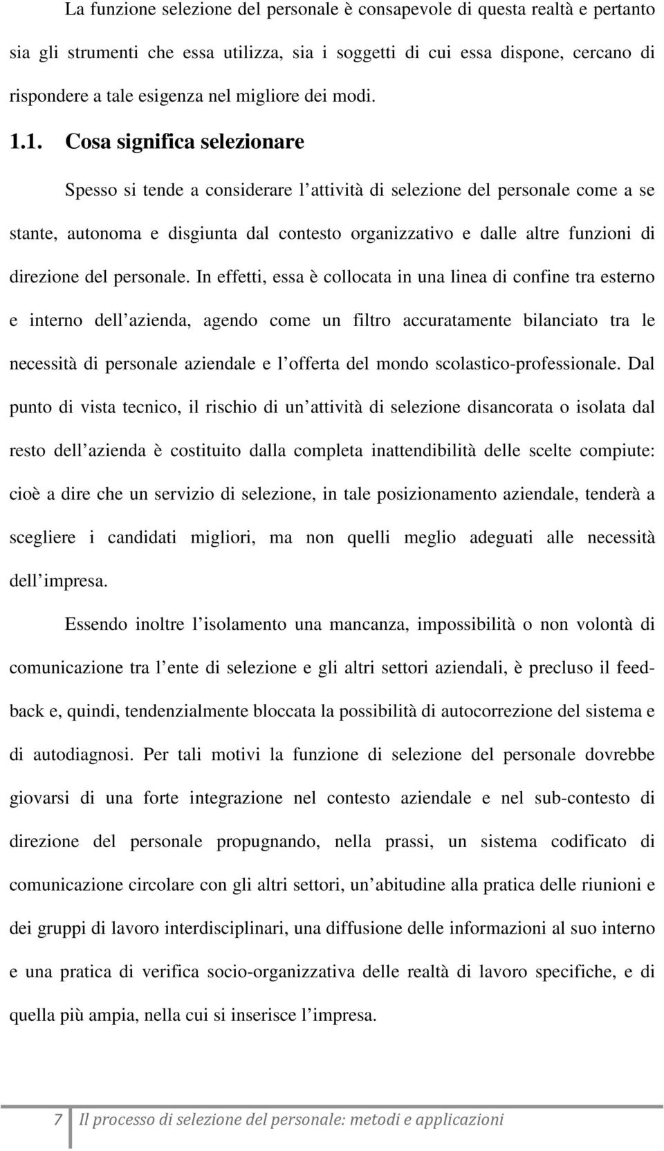 1. Cosa significa selezionare Spesso si tende a considerare l attività di selezione del personale come a se stante, autonoma e disgiunta dal contesto organizzativo e dalle altre funzioni di direzione