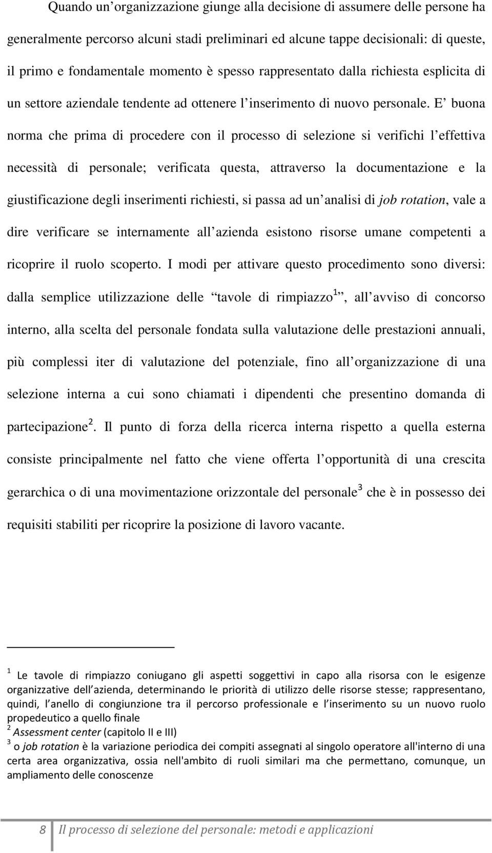 E buona norma che prima di procedere con il processo di selezione si verifichi l effettiva necessità di personale; verificata questa, attraverso la documentazione e la giustificazione degli