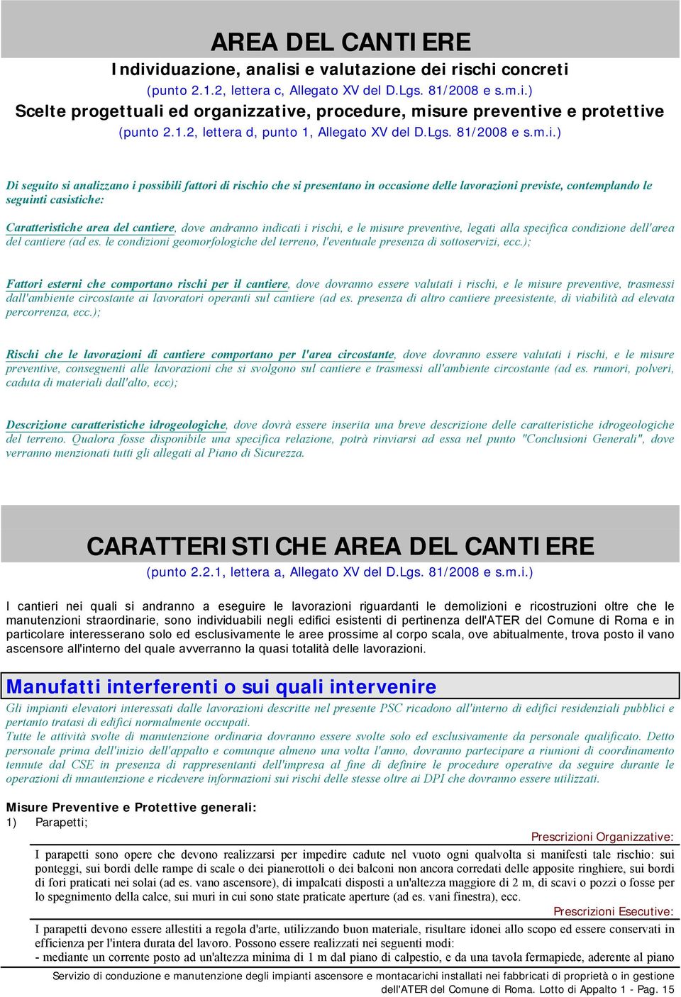 ) Di seguito si analizzano i possibili fattori di rischio che si presentano in occasione delle lavorazioni previste, contemplando le seguinti casistiche: Caratteristiche area del cantiere, dove