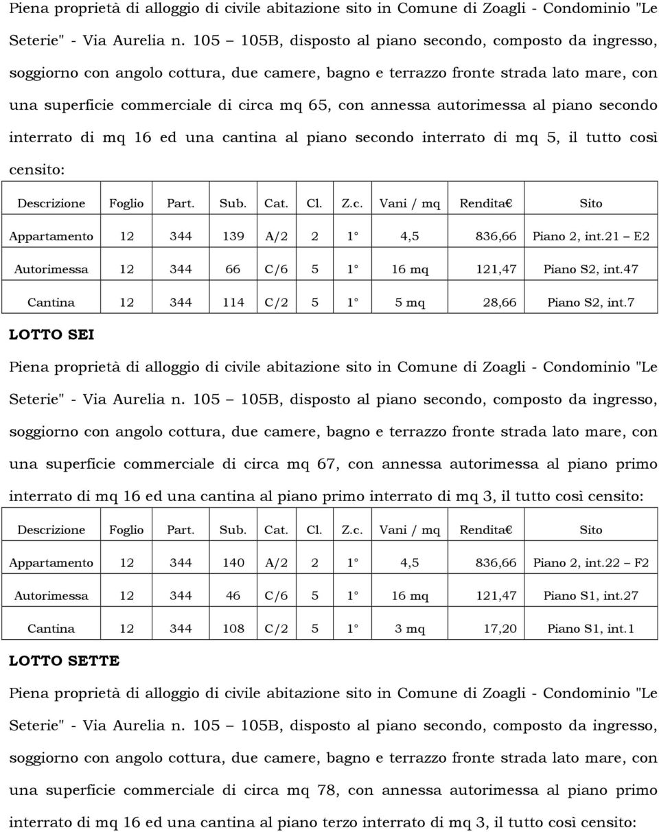 annessa autorimessa al piano secondo interrato di mq 16 ed una cantina al piano secondo interrato di mq 5, il tutto così censito: Appartamento 12 344 139 A/2 2 1 4,5 836,66 Piano 2, int.