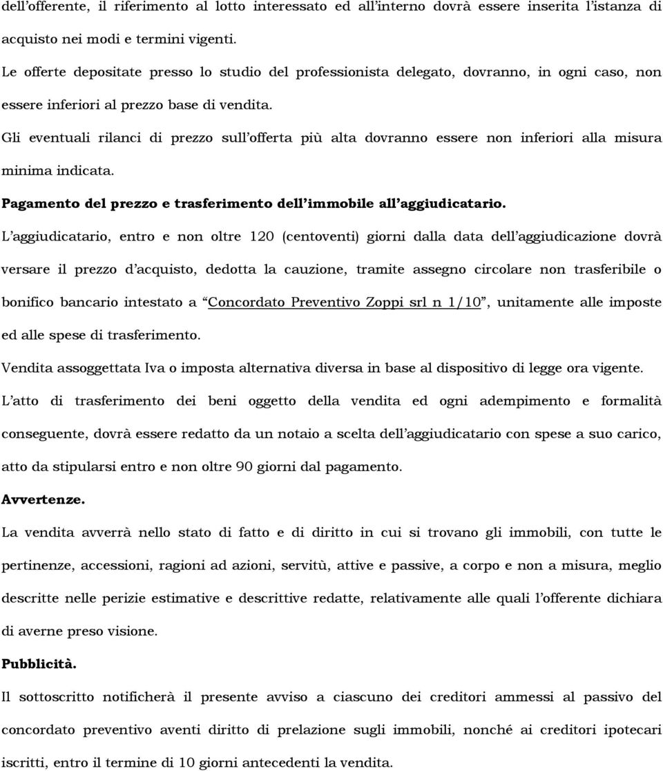 Gli eventuali rilanci di prezzo sull offerta più alta dovranno essere non inferiori alla misura minima indicata. Pagamento del prezzo e trasferimento dell immobile all aggiudicatario.