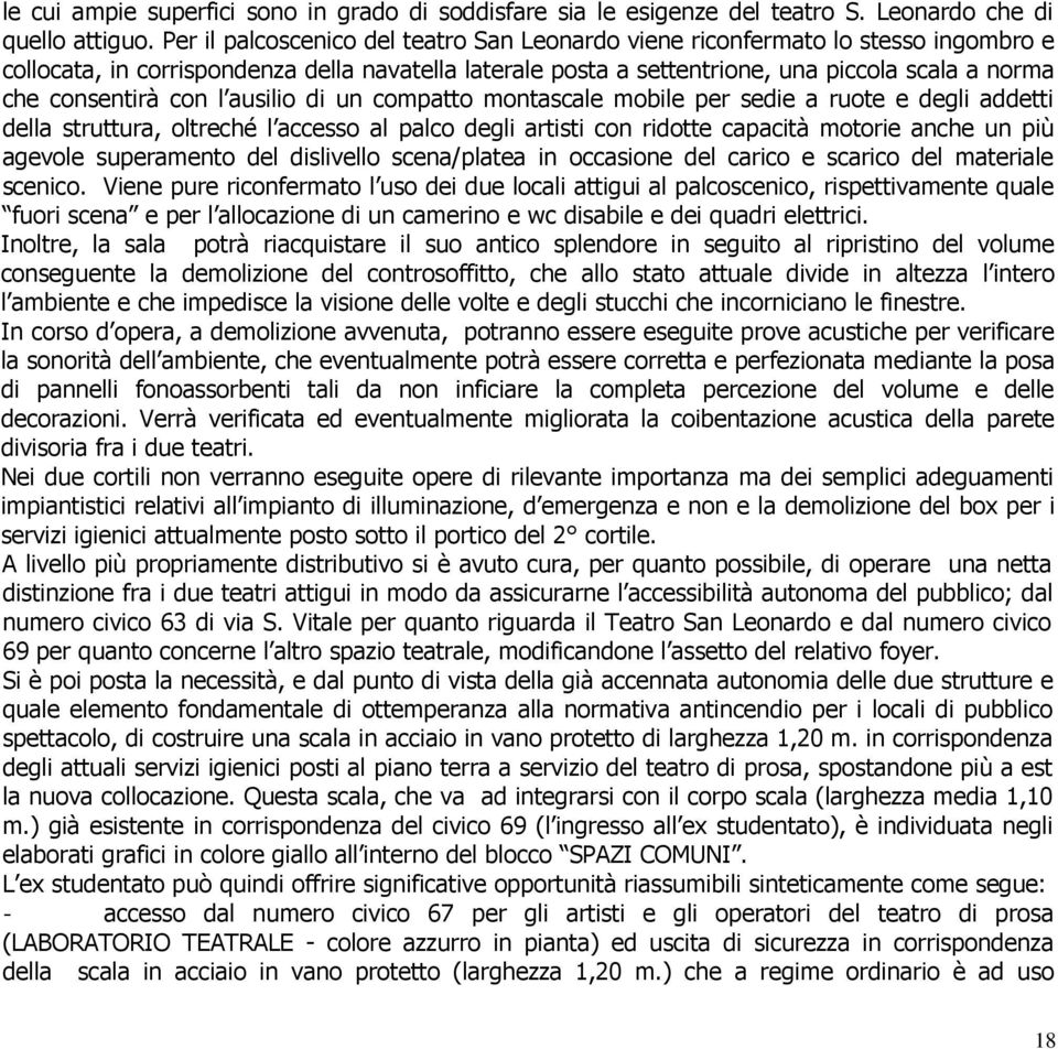 consentirà con l ausilio di un compatto montascale mobile per sedie a ruote e degli addetti della struttura, oltreché l accesso al palco degli artisti con ridotte capacità motorie anche un più