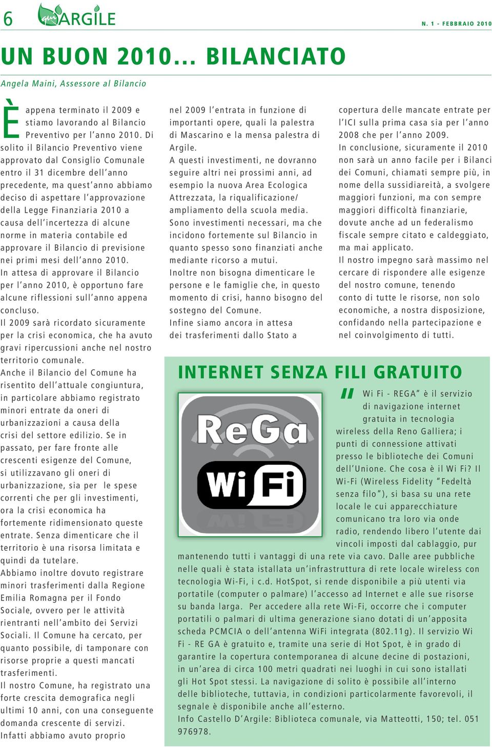 2010 a causa dell incertezza di alcune norme in materia contabile ed approvare il Bilancio di previsione nei primi mesi dell anno 2010.