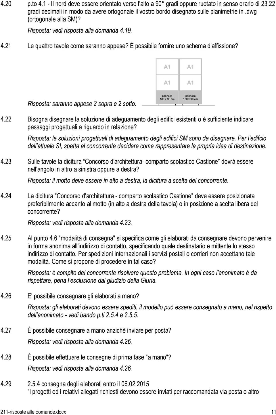 Risposta: saranno appese 2 sopra e 2 sotto. 4.22 Bisogna disegnare la soluzione di adeguamento degli edifici esistenti o è sufficiente indicare passaggi progettuali a riguardo in relazione?