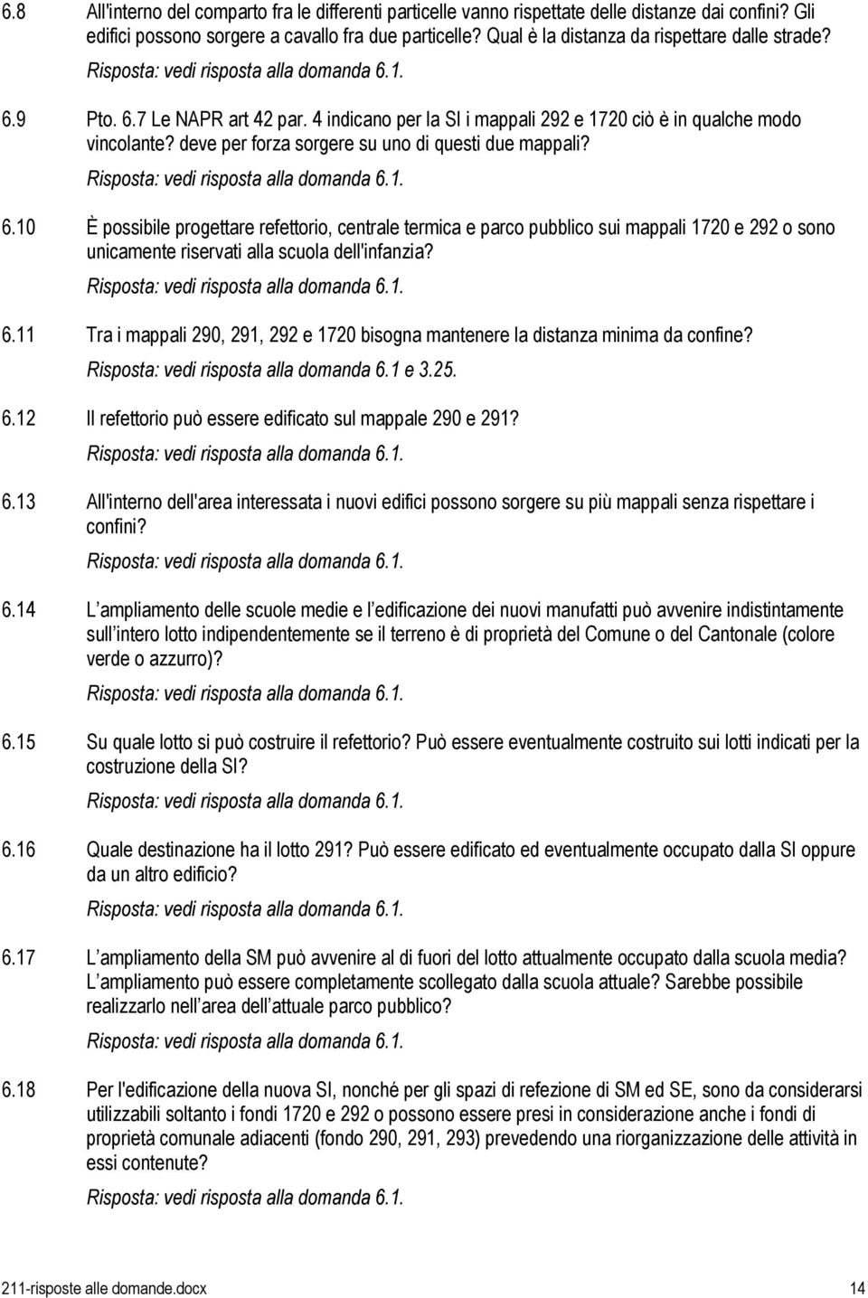 deve per forza sorgere su uno di questi due mappali? Risposta: vedi risposta alla domanda 6.