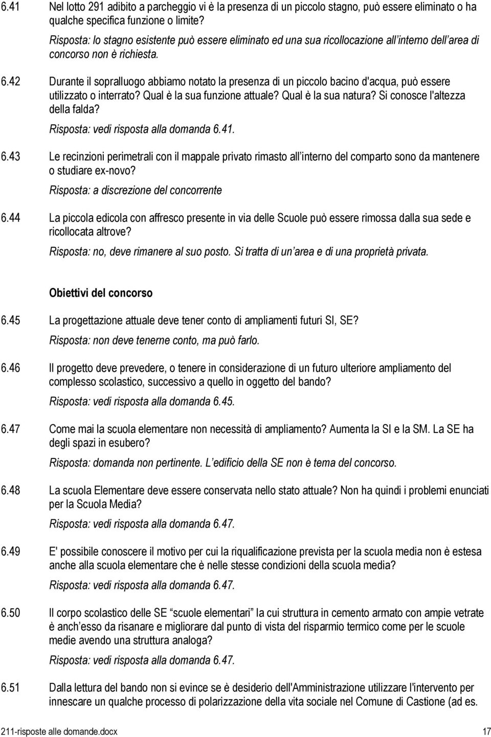 42 Durante il sopralluogo abbiamo notato la presenza di un piccolo bacino d'acqua, può essere utilizzato o interrato? Qual è la sua funzione attuale? Qual è la sua natura?