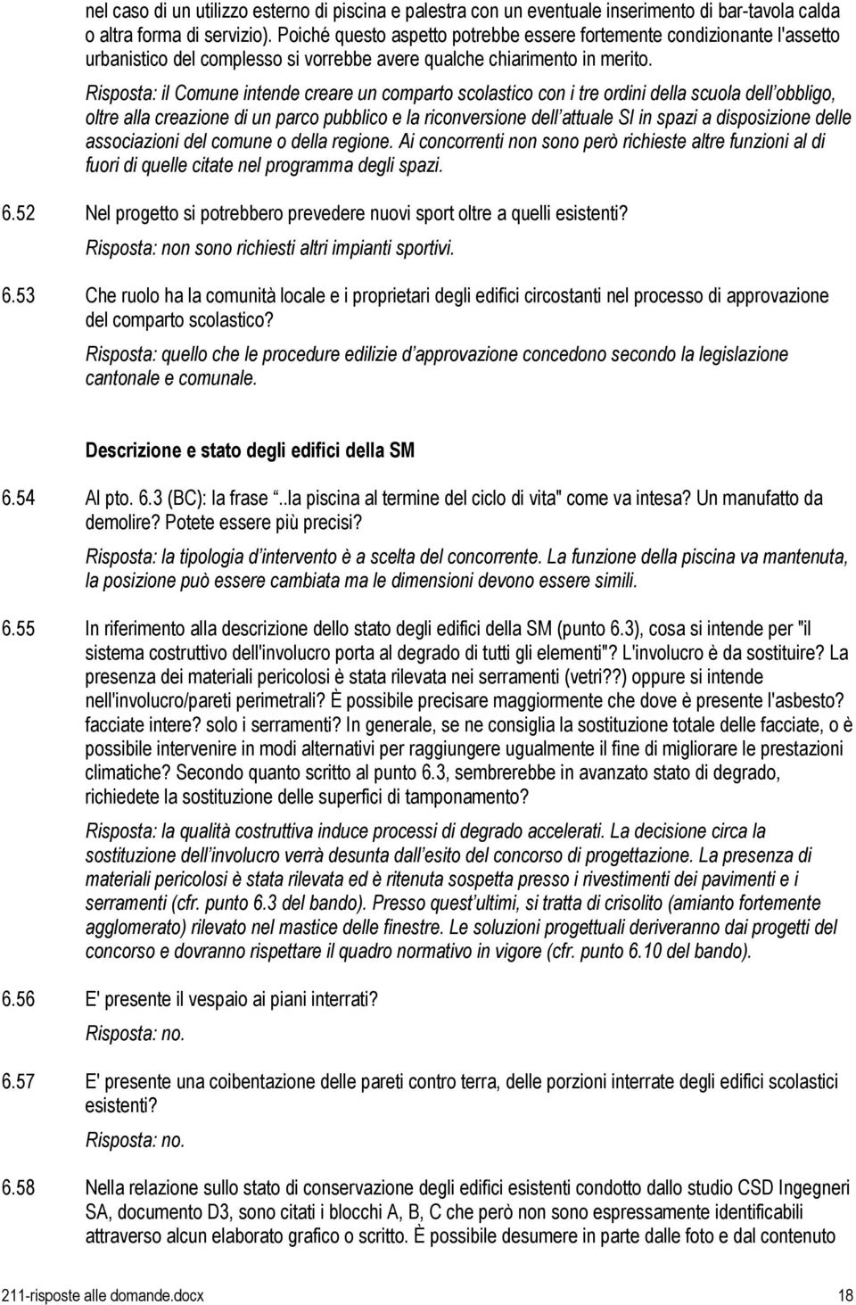 Risposta: il Comune intende creare un comparto scolastico con i tre ordini della scuola dell obbligo, oltre alla creazione di un parco pubblico e la riconversione dell attuale SI in spazi a