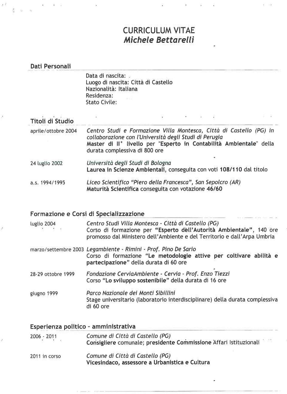 Ambientale" della durata complessiva di 800 ore 24 luglio 2002 Università degli Studi di Bologna Laurea in Scienze Ambientali, conseguita con voti 108/110 dal titolo a.5.