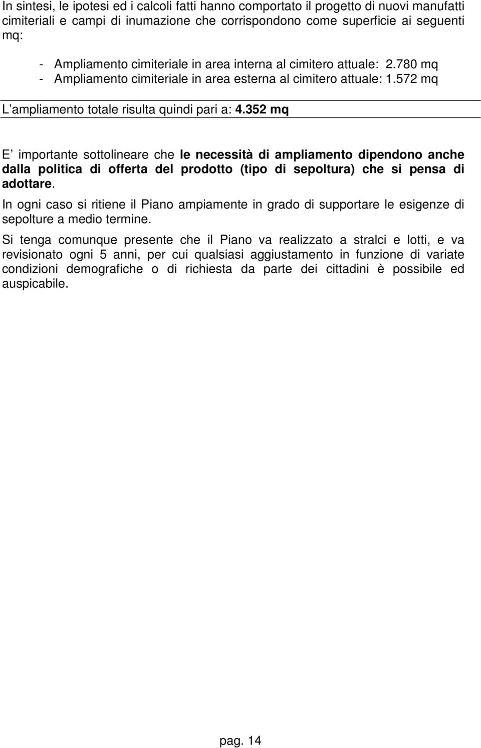 352 mq E importante sottolineare che le necessità di ampliamento dipendono anche dalla politica di offerta del prodotto (tipo di sepoltura) che si pensa di adottare.