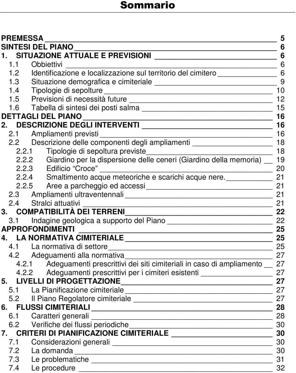 DESCRIZIONE DEGLI INTERVENTI 16 2.1 Ampliamenti previsti 16 2.2 Descrizione delle componenti degli ampliamenti 18 2.2.1 Tipologie di sepoltura previste 18 2.2.2 Giardino per la dispersione delle ceneri (Giardino della memoria) 19 2.