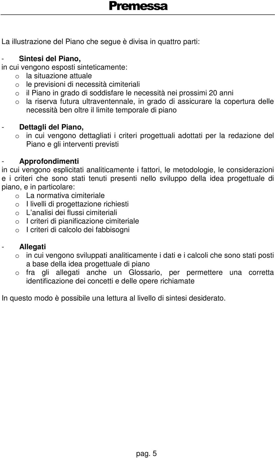 Dettagli del Piano, o in cui vengono dettagliati i criteri progettuali adottati per la redazione del Piano e gli interventi previsti - Approfondimenti in cui vengono esplicitati analiticamente i