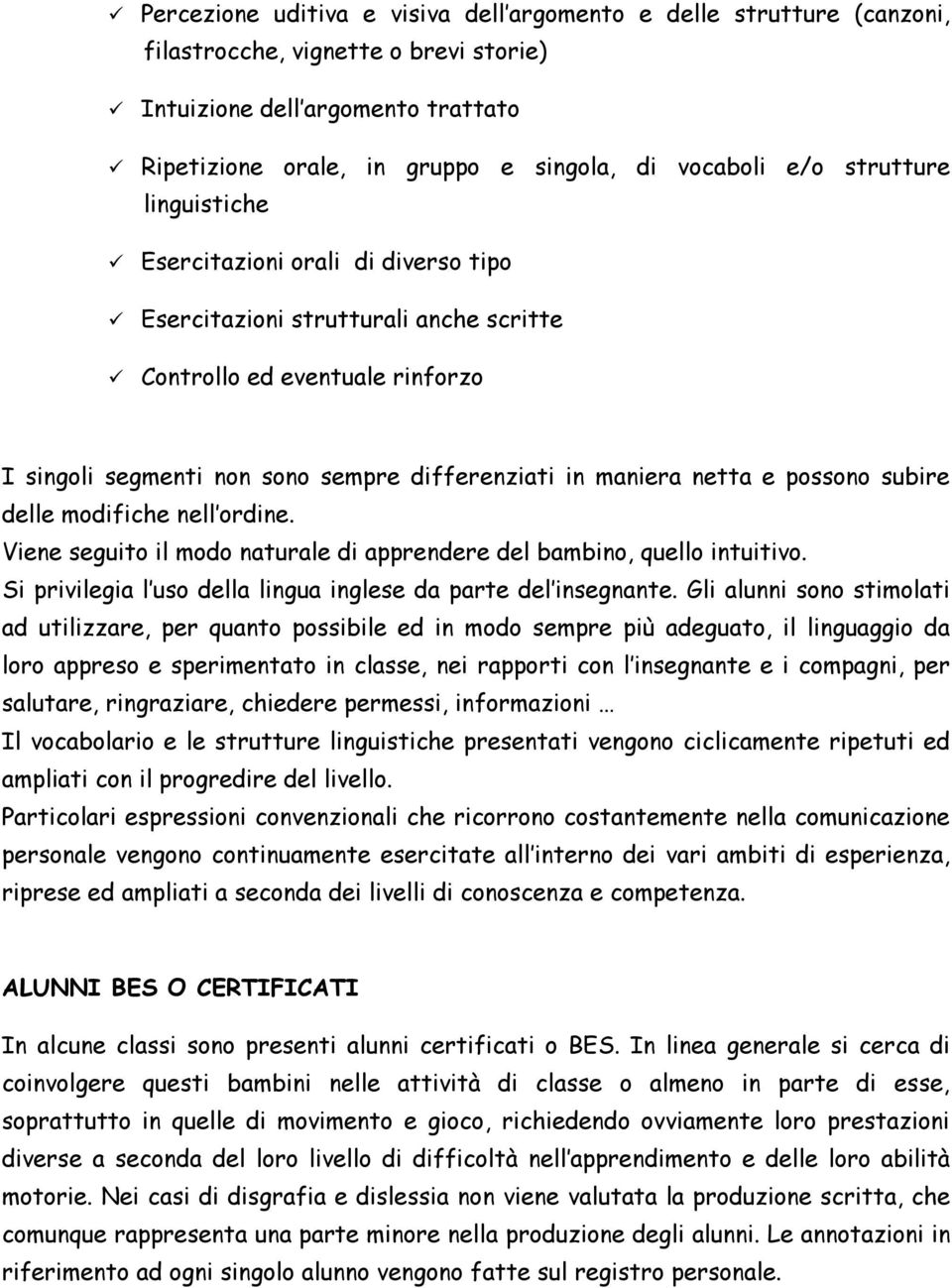 netta e possono subire delle modifiche nell ordine. Viene seguito il modo naturale di apprendere del bambino, quello intuitivo. Si privilegia l uso della lingua inglese da parte del insegnante.