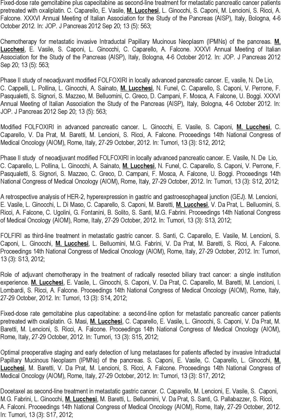 J Pancreas 2012 Sep 20; 13 (5): 563; Chemotherapy for metastatic invasive Intraductal Papillary Mucinous Neoplasm (IPMNs) of the pancreas. M. Lucchesi, E. Vasile, S. Caponi, L. Ginocchi, C.
