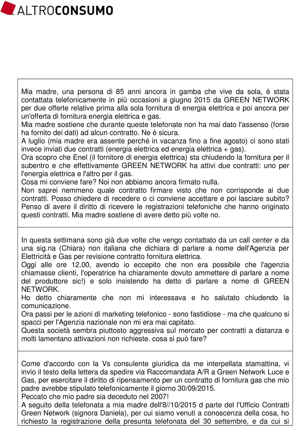 Mia madre sostiene che durante queste telefonate non ha mai dato l'assenso (forse ha fornito dei dati) ad alcun contratto. Ne è sicura.