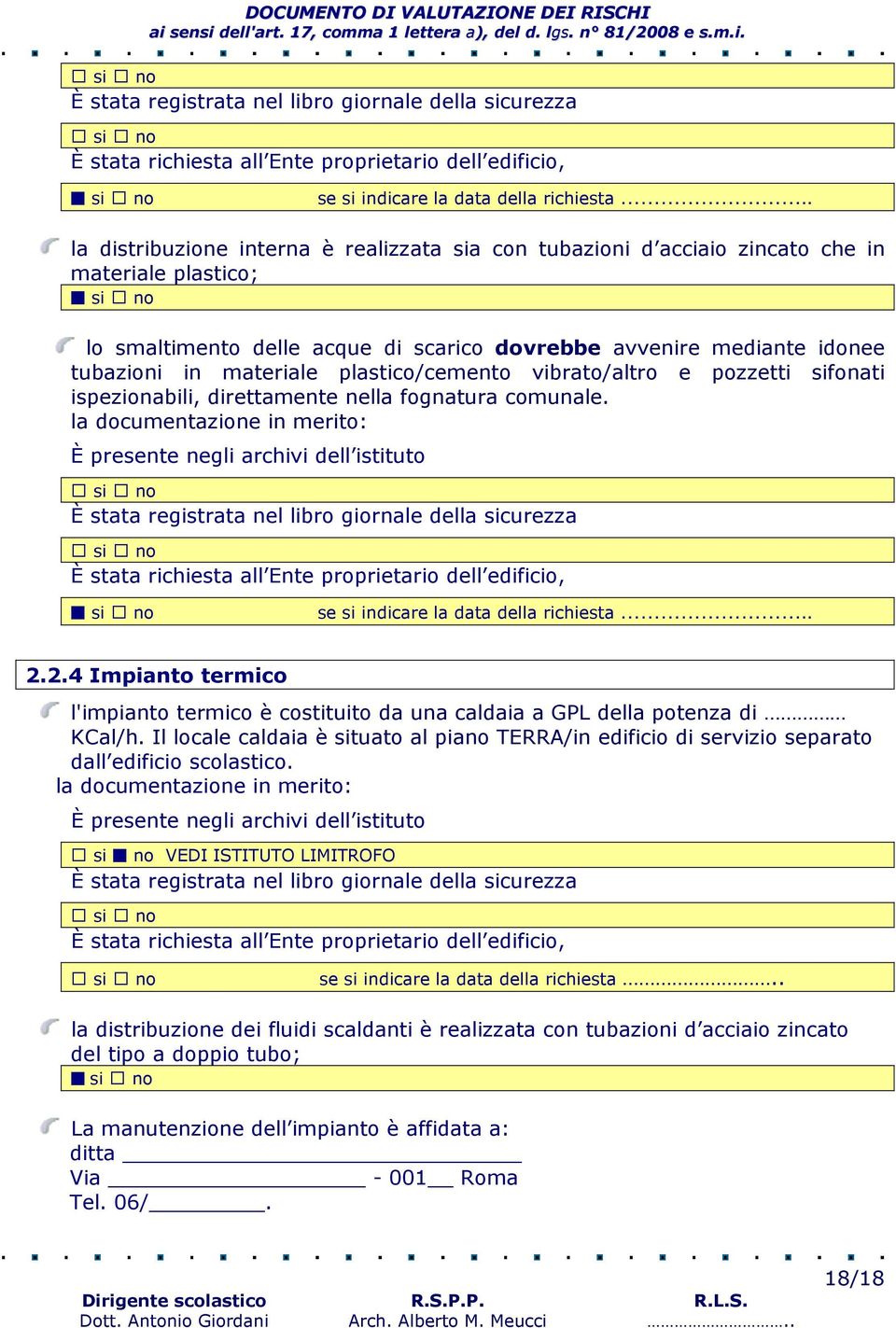 materiale plastico/cemento vibrato/altro e pozzetti sifonati ispezionabili, direttamente nella fognatura comunale. la documentazione in merito: È presente negli archivi dell istituto . 2.