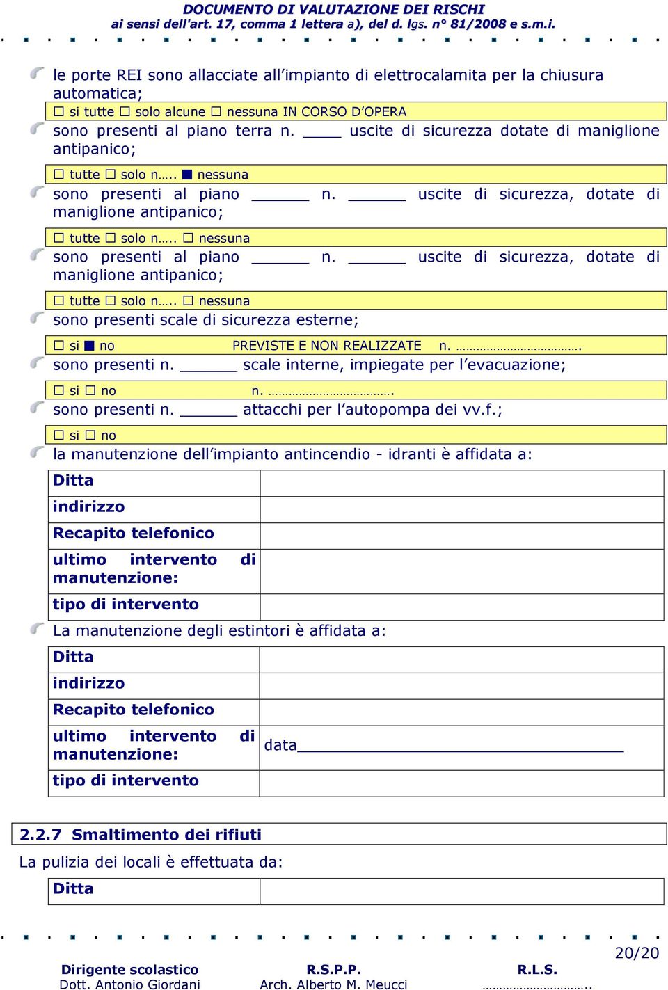 . nessuna sono presenti al piano n. uscite di sicurezza, dotate di maniglione antipanico; tutte solo n.. nessuna sono presenti scale di sicurezza esterne; si no PREVISTE E NON REALIZZATE n.