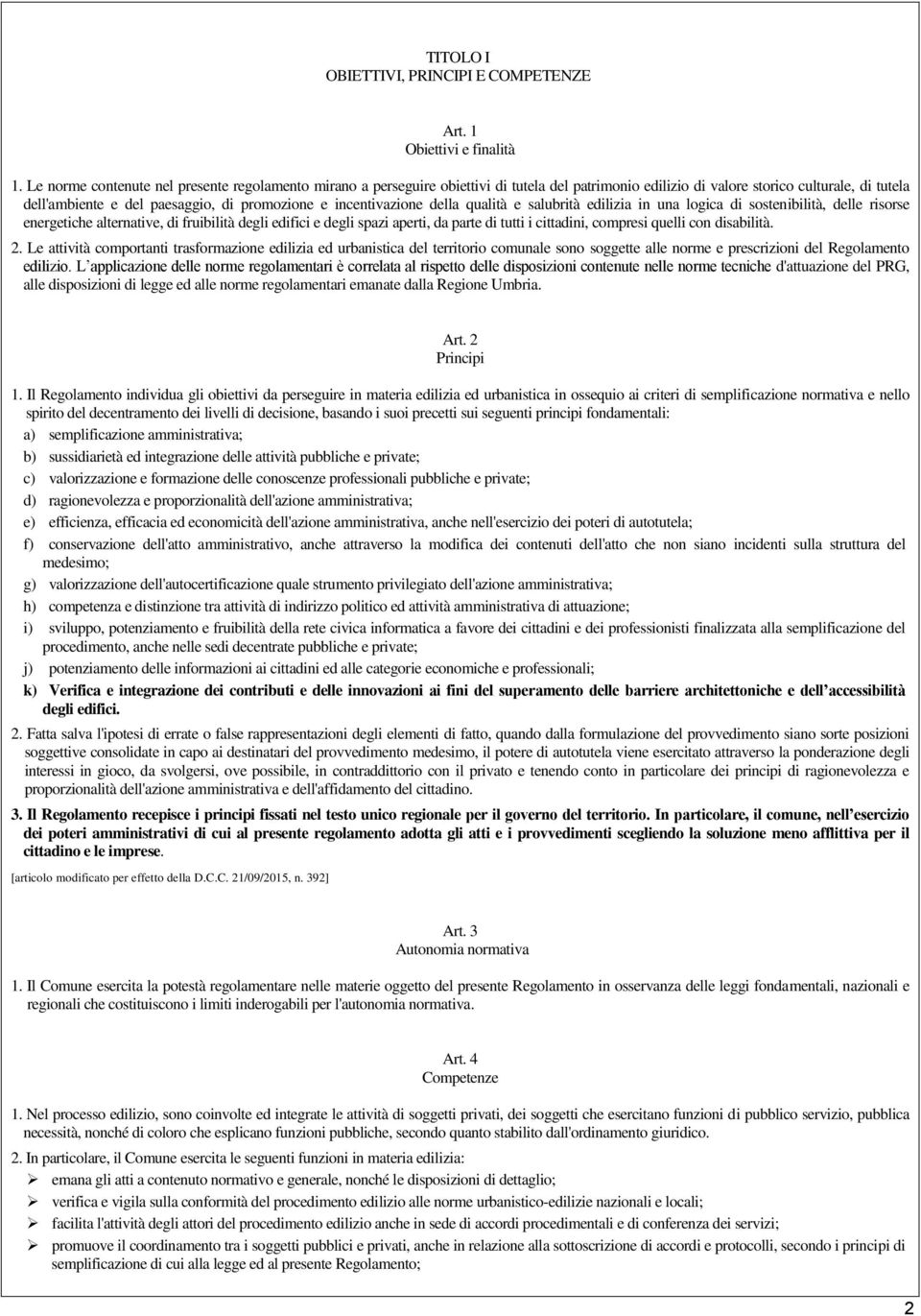 incentivazione della qualità e salubrità edilizia in una logica di sostenibilità, delle risorse energetiche alternative, di fruibilità degli edifici e degli spazi aperti, da parte di tutti i