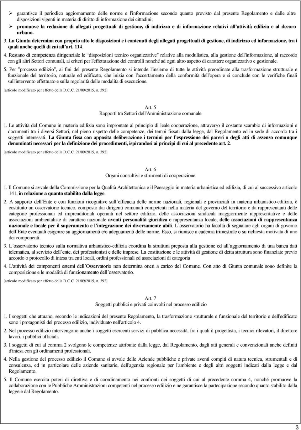 La Giunta determina con proprio atto le disposizioni e i contenuti degli allegati progettuali di gestione, di indirizzo ed informazione, tra i quali anche quelli di cui all art. 114. 4.