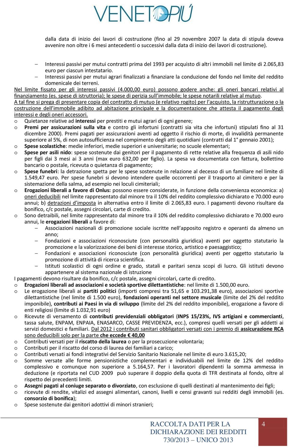 Interessi passivi per mutui agrari finalizzati a finanziare la cnduzine del fnd nel limite del reddit dmenicale dei terreni. Nel limite fissat per gli interessi passivi (4.