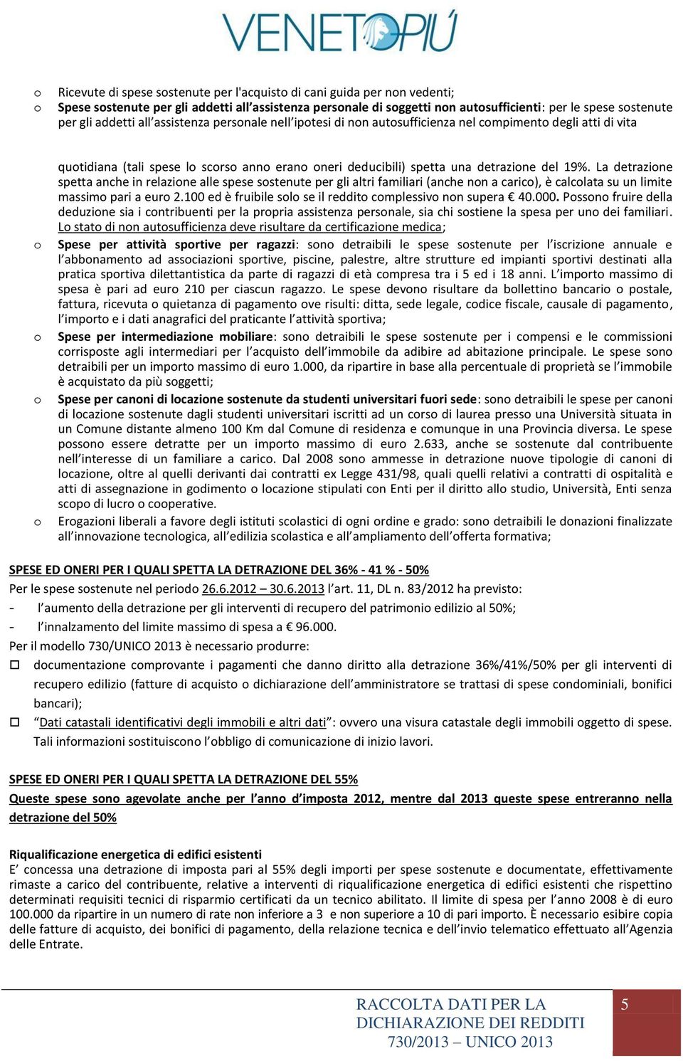 La detrazine spetta anche in relazine alle spese sstenute per gli altri familiari (anche nn a caric), è calclata su un limite massim pari a eur 2.