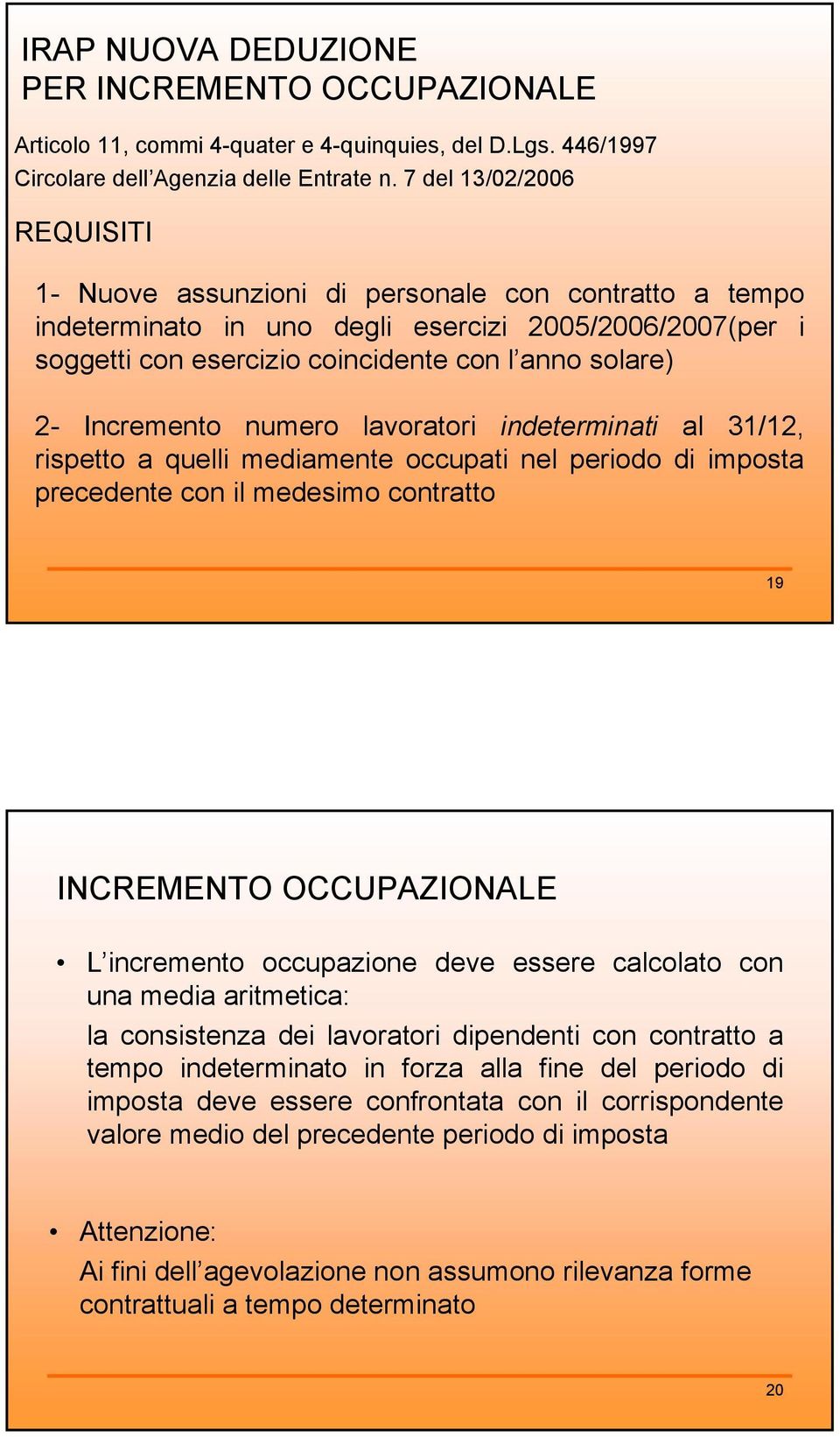 Incremento numero lavoratori indeterminati al 31/12, rispetto a quelli mediamente occupati nel periodo di imposta precedente con il medesimo contratto 19 INCREMENTO OCCUPAZIONALE L incremento