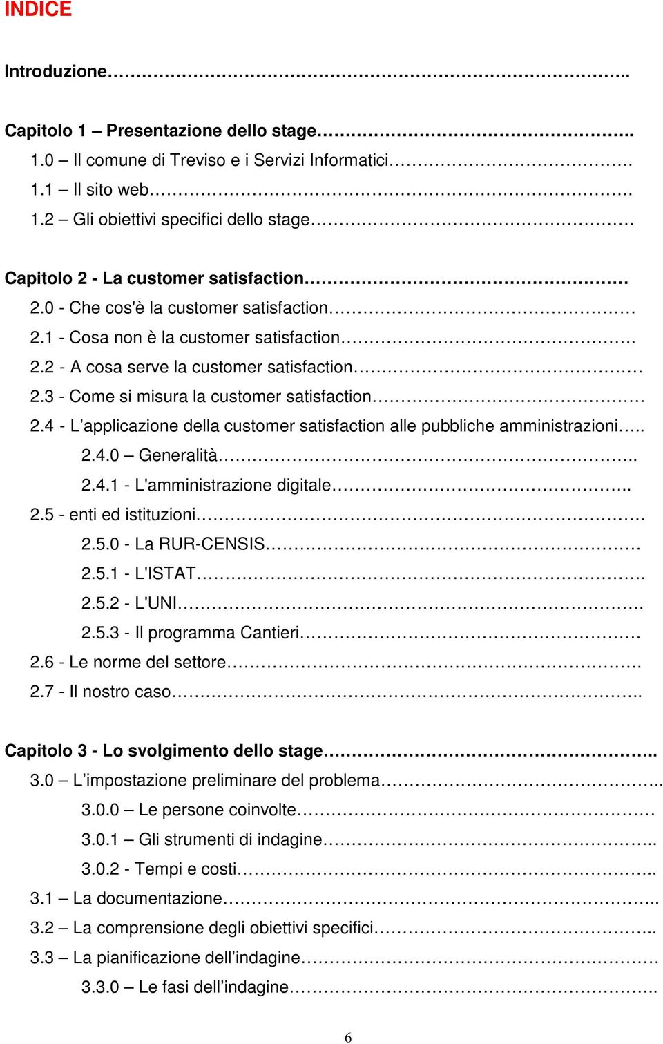 4 - L applicazione della customer satisfaction alle pubbliche amministrazioni.. 2.4.0 Generalità.. 2.4.1 - L'amministrazione digitale.. 2.5 - enti ed istituzioni. 2.5.0 - La RUR-CENSIS 2.5.1 - L'ISTAT.