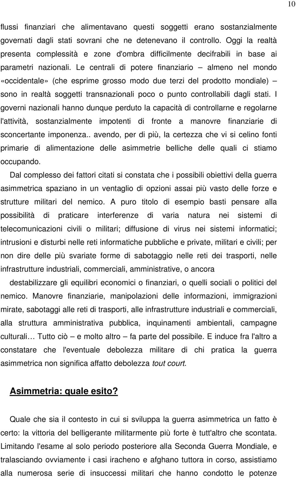 Le centrali di potere finanziario almeno nel mondo «occidentale» (che esprime grosso modo due terzi del prodotto mondiale) sono in realtà soggetti transnazionali poco o punto controllabili dagli