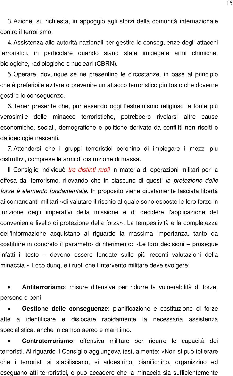 Operare, dovunque se ne presentino le circostanze, in base al principio che è preferibile evitare o prevenire un attacco terroristico piuttosto che doverne gestire le conseguenze. 6.