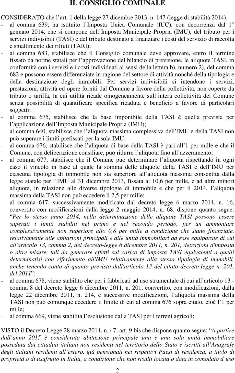 servizi indivisibili (TASI) e del tributo destinato a finanziare i costi del servizio di raccolta e smaltimento dei rifiuti (TARI); - al comma 683, stabilisce che il Consiglio comunale deve