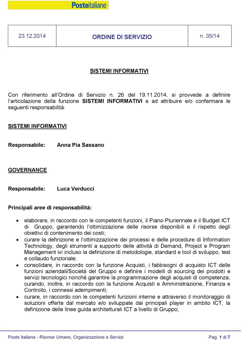 Verducci Principali aree di responsabilità: elaborare, in raccordo con le competenti funzioni, il Piano Pluriennale e il Budget ICT di Gruppo, garantendo l ottimizzazione delle risorse disponibili e