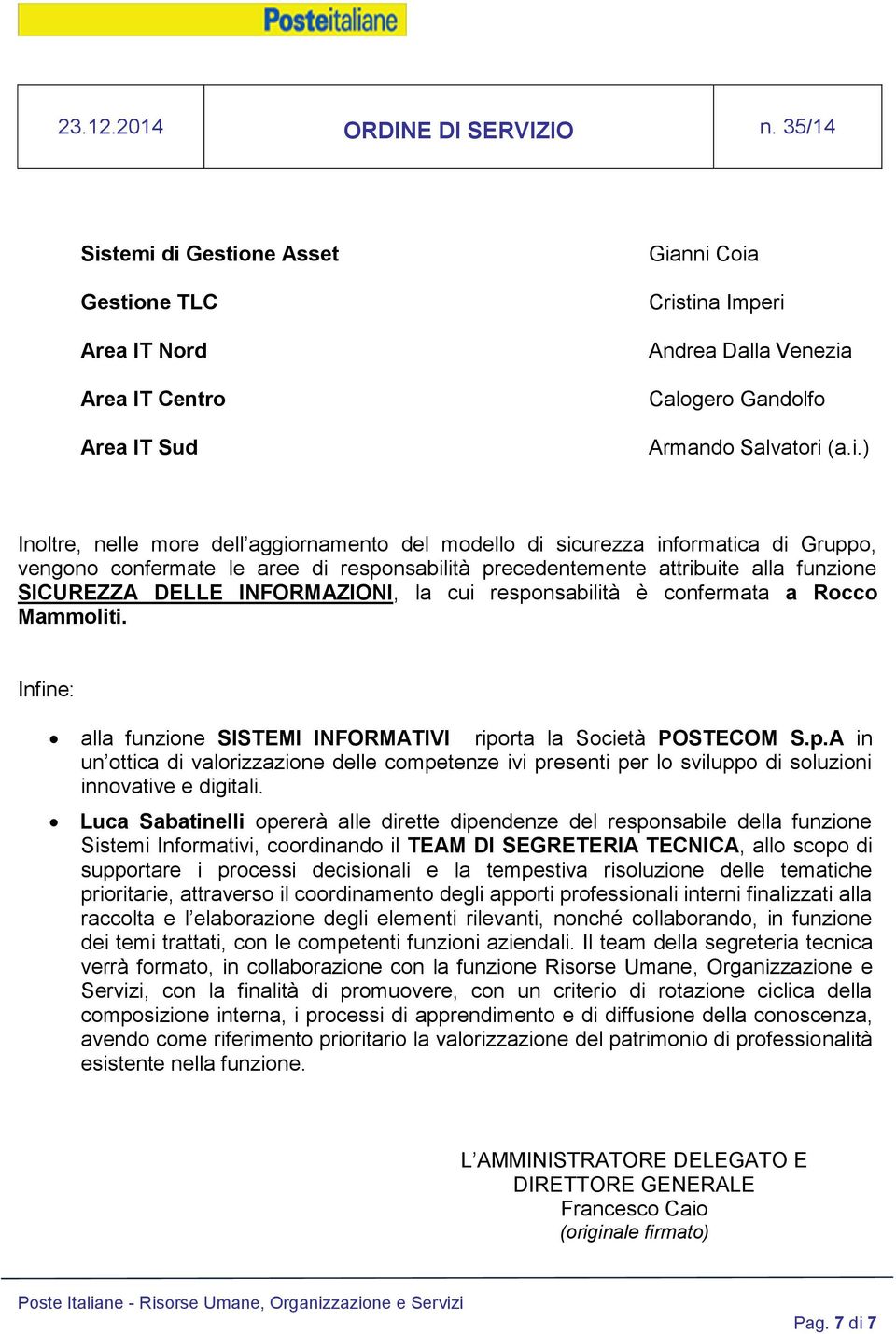 è confermata a Rocco Mammoliti. Infine: alla funzione SISTEMI INFORMATIVI riporta la Società POSTECOM S.p.A in un ottica di valorizzazione delle competenze ivi presenti per lo sviluppo di soluzioni innovative e digitali.