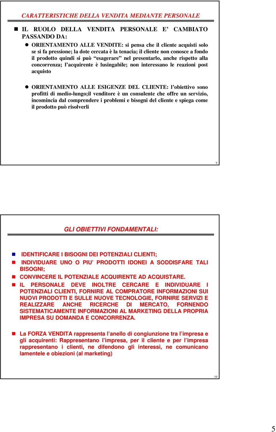 acquisto ORIENTAMENTO ALLE ESIGENZE DEL CLIENTE: l obiettivo sono profitti di medio-lungo;il venditore è un consulente che offre un servizio, incomincia dal comprendere i problemi e bisogni del