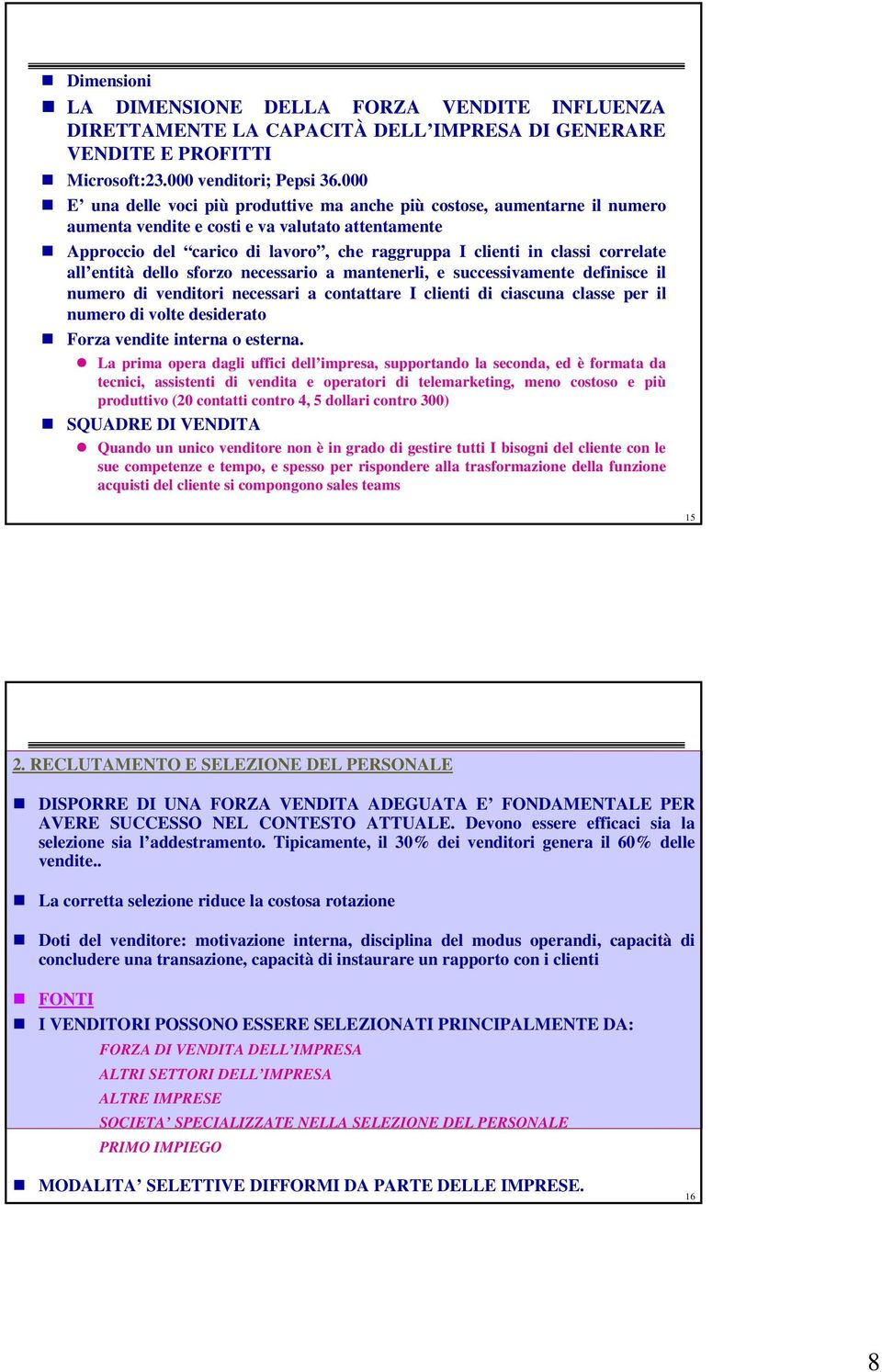 correlate all entità dello sforzo necessario a mantenerli, e successivamente definisce il numero di venditori necessari a contattare I clienti di ciascuna classe per il numero di volte desiderato