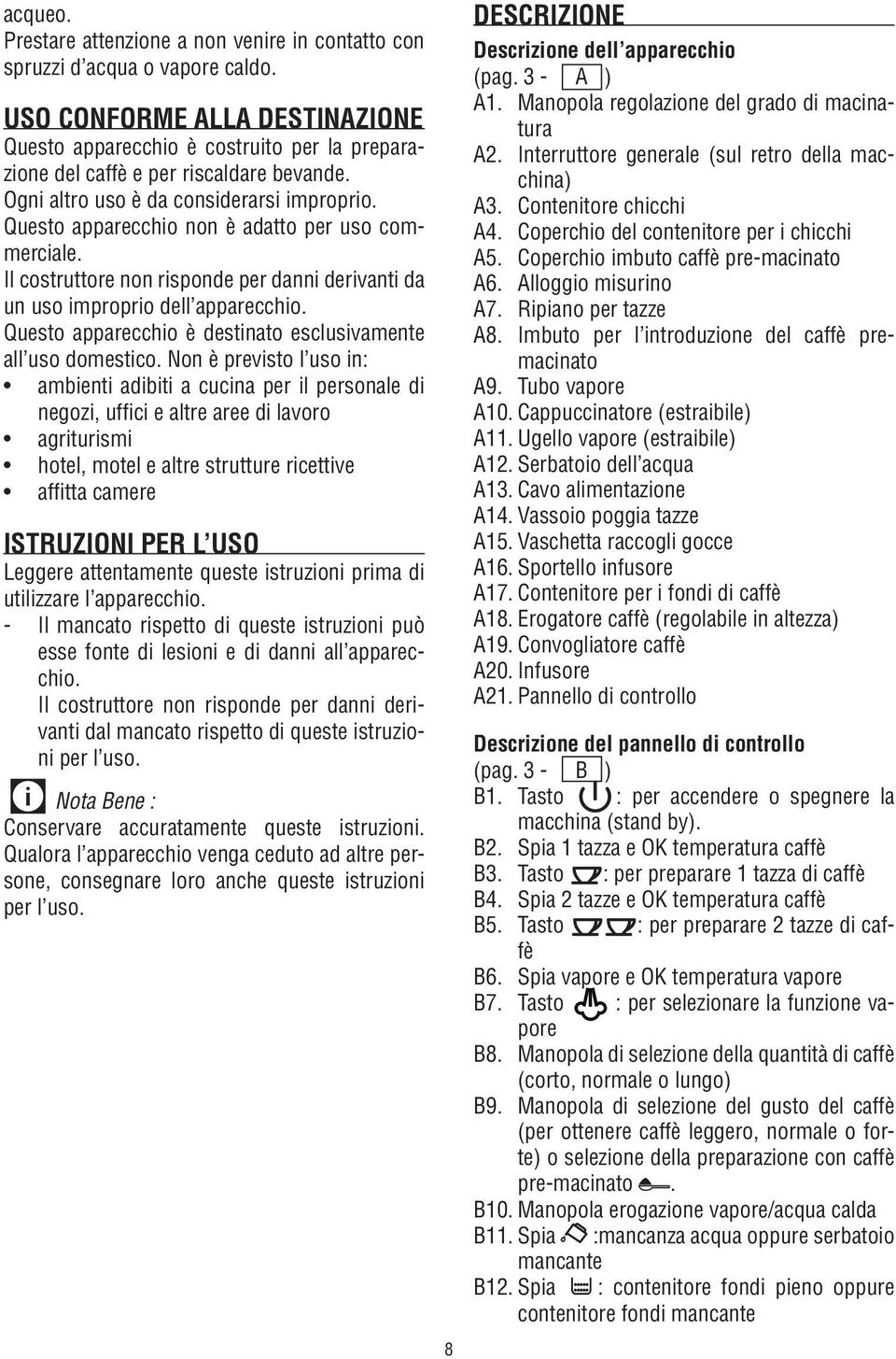 Questo apparecchio non è adatto per uso commerciale. Il costruttore non risponde per danni derivanti da un uso improprio dell apparecchio.