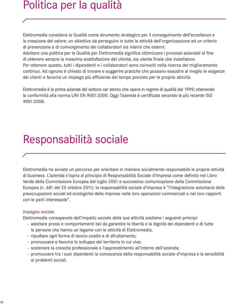 Adottare una politica per la Qualità per Elettromedia significa ottimizzare i processi aziendali al fine di ottenere sempre la massima soddisfazione del cliente, sia utente finale che installatore.