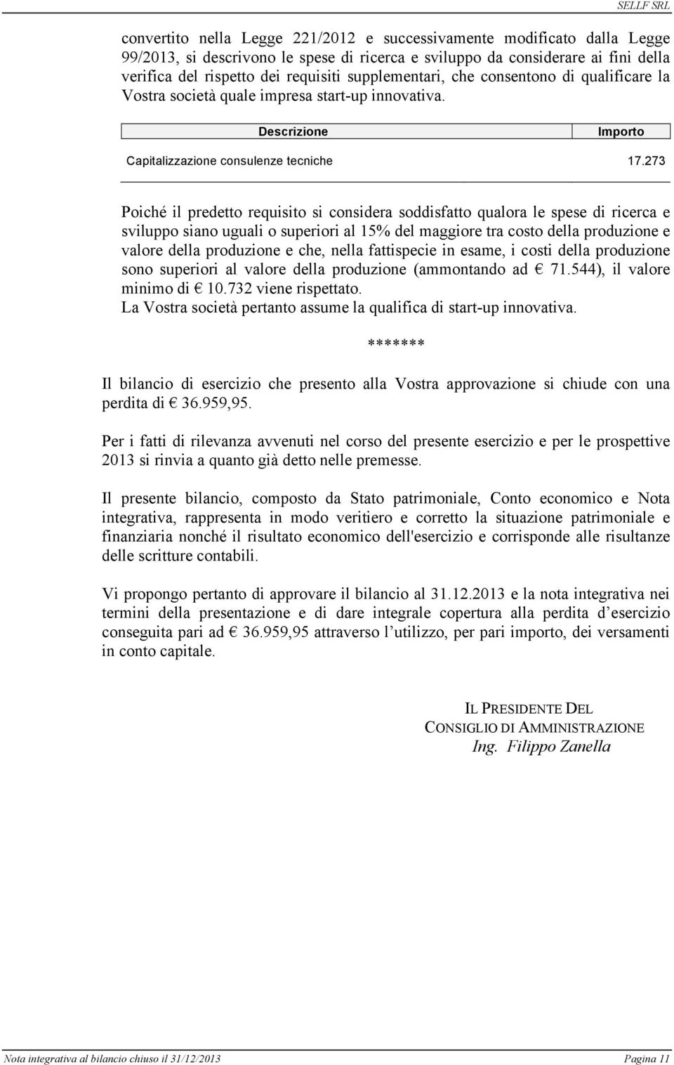 273 Poiché il predetto requisito si considera soddisfatto qualora le spese di ricerca e sviluppo siano uguali o superiori al 15% del maggiore tra costo della produzione e valore della produzione e