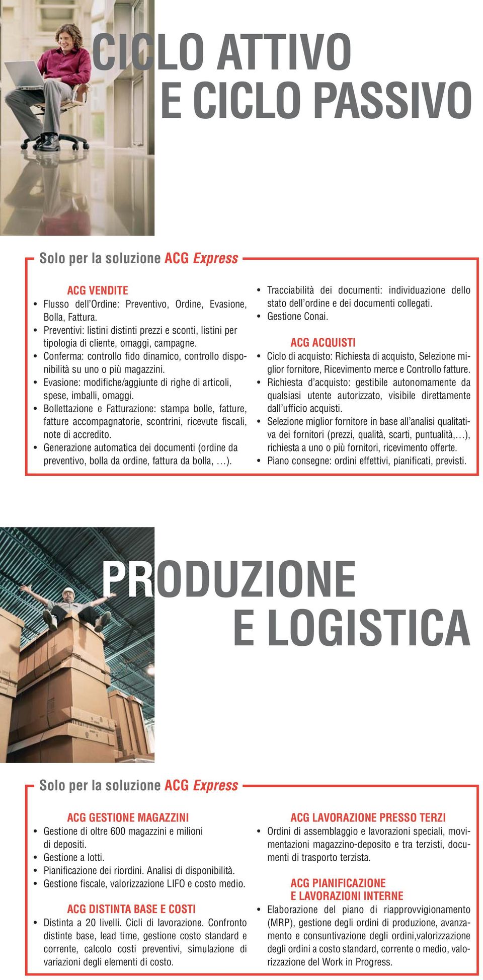 Evasione: modifiche/aggiunte di righe di articoli, spese, imballi, omaggi. Bollettazione e Fatturazione: stampa bolle, fatture, fatture accompagnatorie, scontrini, ricevute fiscali, note di accredito.