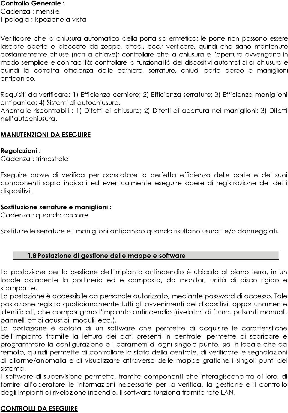 autmatici di chiusura e quindi la crretta efficienza delle cerniere, serrature, chiudi prta aere e maniglini antipanic.