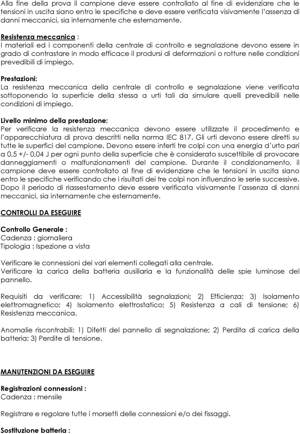 Resistenza meccanica : I materiali ed i cmpnenti della centrale di cntrll e segnalazine devn essere in grad di cntrastare in md efficace il prdursi di defrmazini rtture nelle cndizini prevedibili di