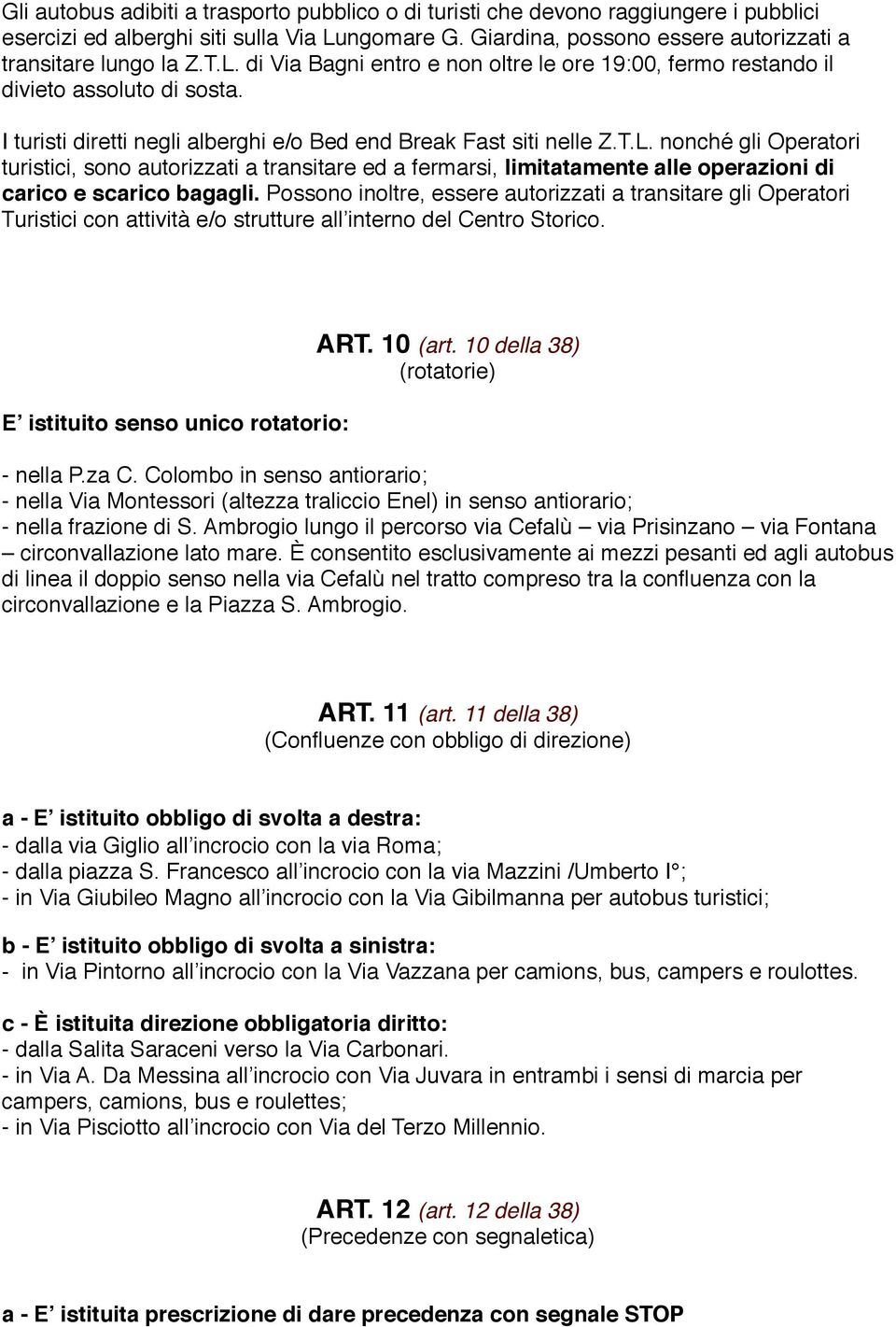 Possono inoltre, essere autorizzati a transitare gli Operatori Turistici con attività e/o strutture all interno del Centro Storico. E istituito senso unico rotatorio: ART. 10 (art.