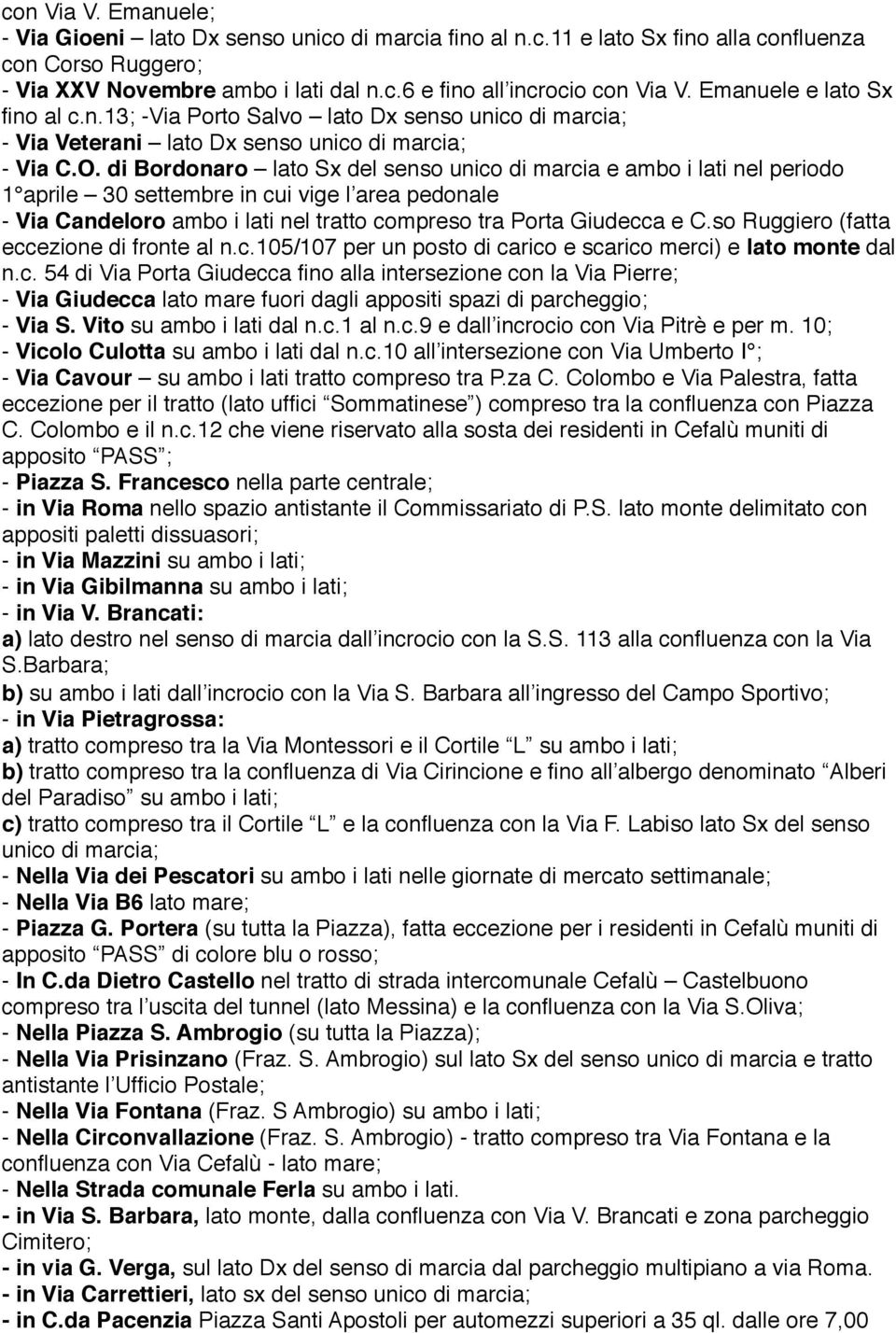 di Bordonaro lato Sx del senso unico di marcia e ambo i lati nel periodo 1 aprile 30 settembre in cui vige l area pedonale - Via Candeloro ambo i lati nel tratto compreso tra Porta Giudecca e C.