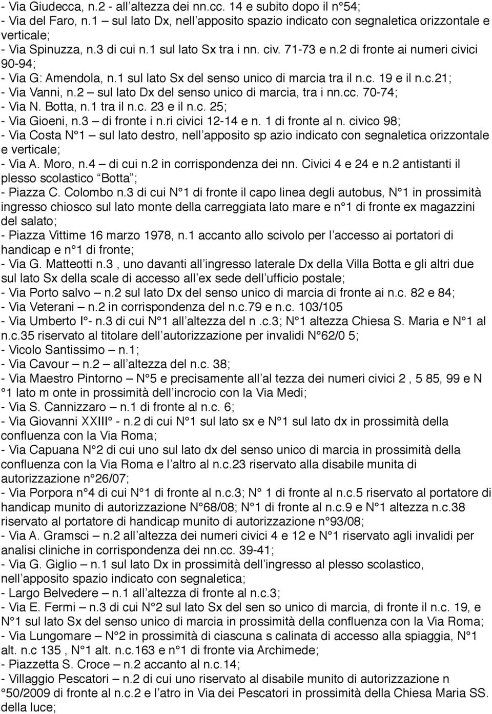 2 sul lato Dx del senso unico di marcia, tra i nn.cc. 70-74; - Via N. Botta, n.1 tra il n.c. 23 e il n.c. 25; - Via Gioeni, n.3 di fronte i n.ri civici 12-14 e n. 1 di fronte al n.