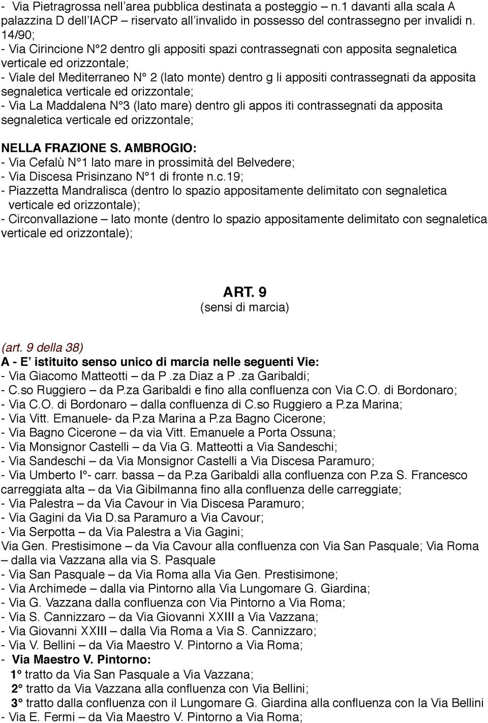 da apposita segnaletica verticale ed orizzontale; - Via La Maddalena N 3 (lato mare) dentro gli appos iti contrassegnati da apposita segnaletica verticale ed orizzontale; NELLA FRAZIONE S.