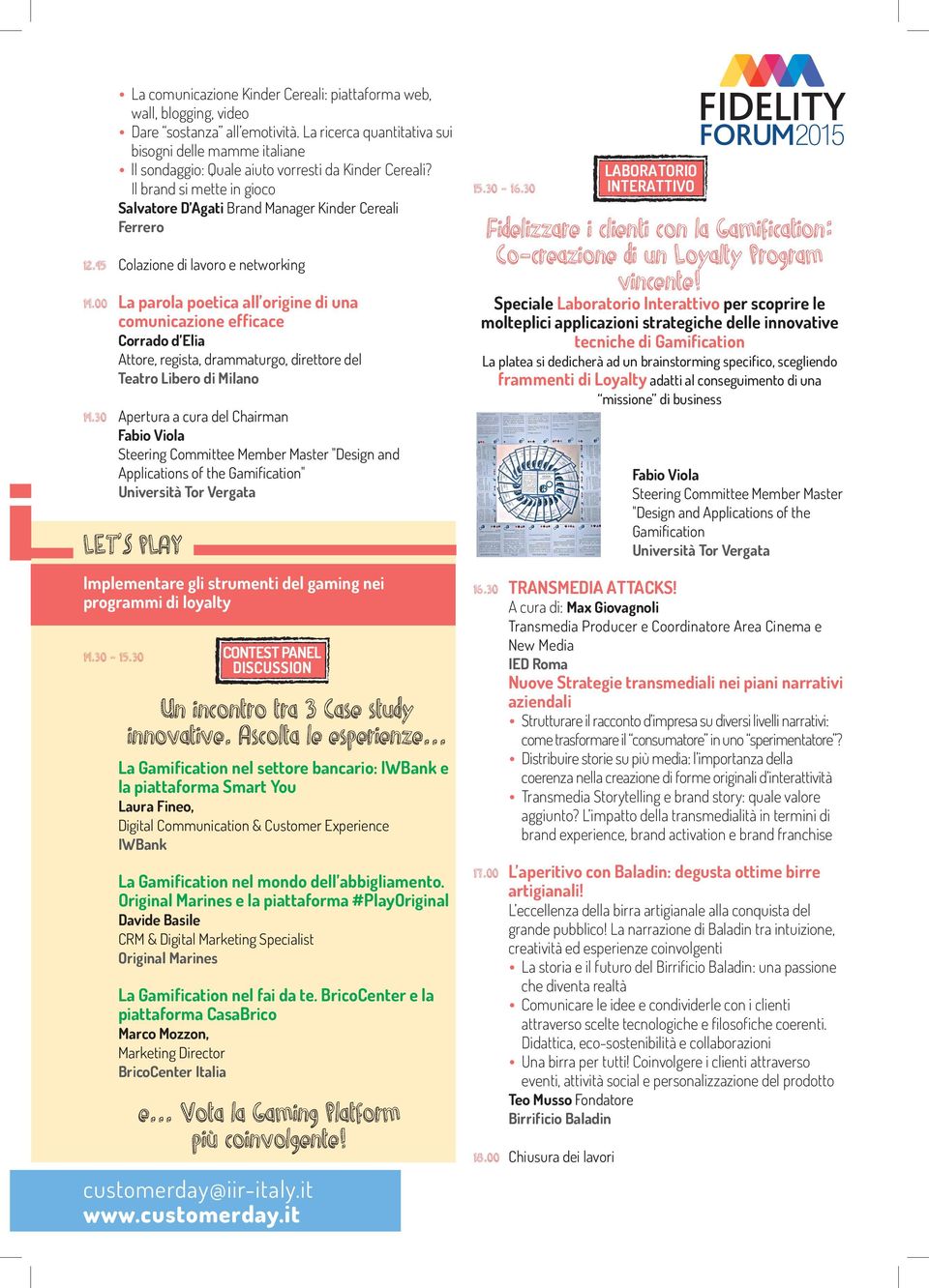 45 Colazione di lavoro e networking 14.00 La parola poetica all origine di una comunicazione efficace Corrado d Elia Attore, regista, drammaturgo, direttore del Teatro Libero di 14.