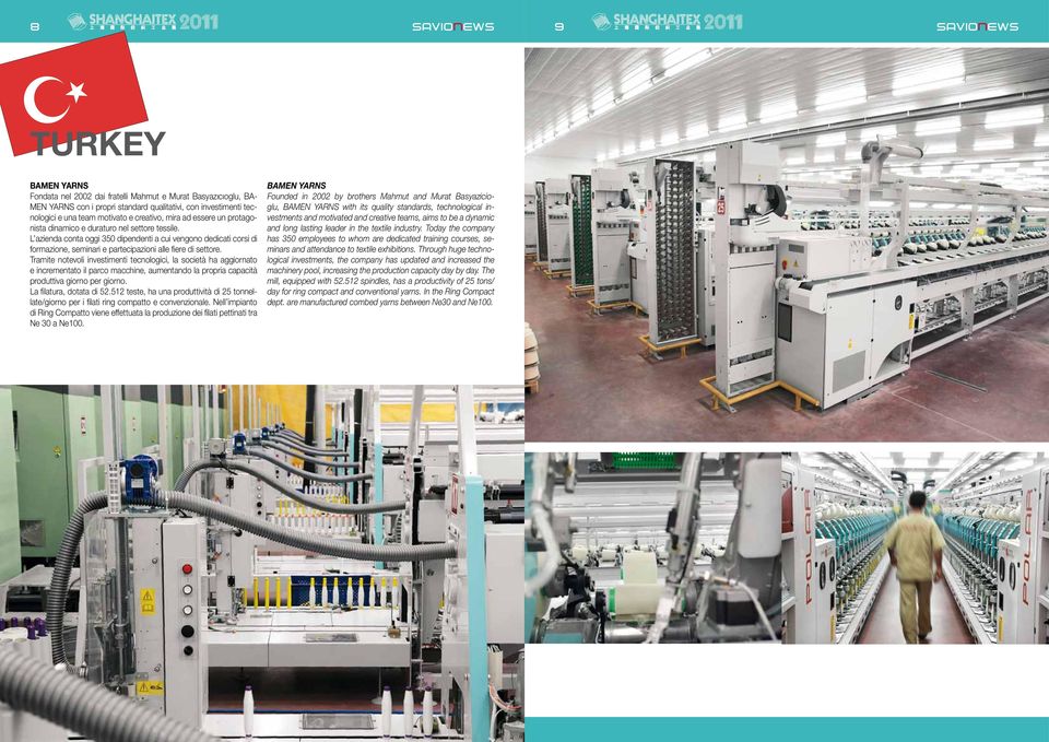 Tramite notevoli investimenti tecnologici, la società ha aggiornato e incrementato il parco macchine, aumentando la propria capacità produttiva giorno per giorno. La filatura, dotata di 52.