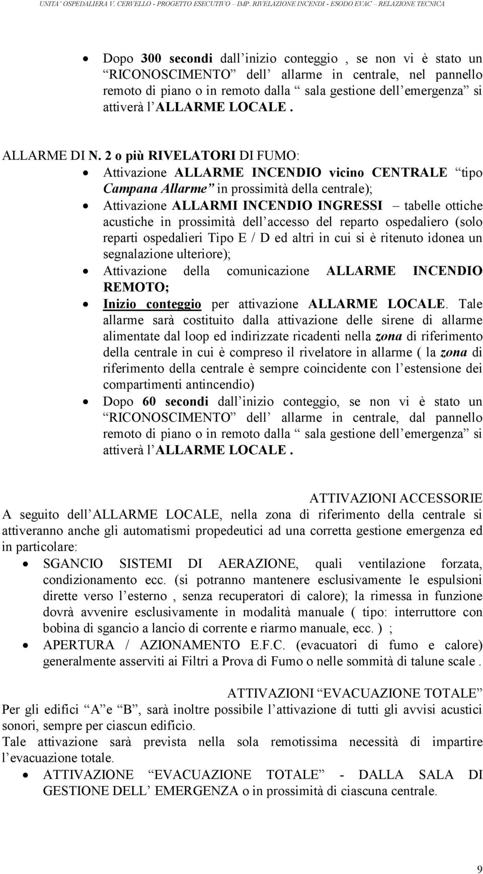 2 o più RIVELATORI DI FUMO: Attivazione ALLARME INCENDIO vicino CENTRALE tipo Campana Allarme in prossimità della centrale); Attivazione ALLARMI INCENDIO INGRESSI tabelle ottiche acustiche in