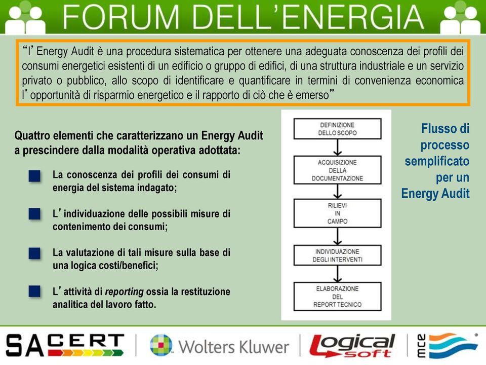 caratterizzano un Energy Audit a prescindere dalla modalità operativa adottata: La conoscenza dei profili dei consumi di energia del sistema indagato; L individuazione delle possibili misure di