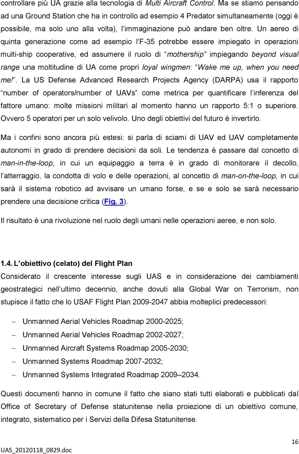 Un aereo di quinta generazione come ad esempio l F-35 potrebbe essere impiegato in operazioni multi-ship cooperative, ed assumere il ruolo di mothership impiegando beyond visual range una moltitudine